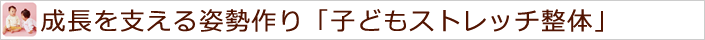 成長を支える姿勢作り「子ども整体」